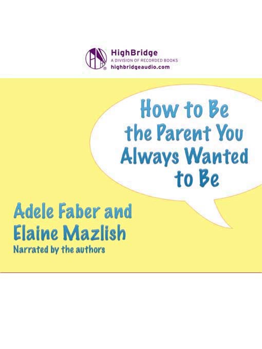 Title details for How to Be the Parent You Always Wanted to Be by Adele Faber - Available